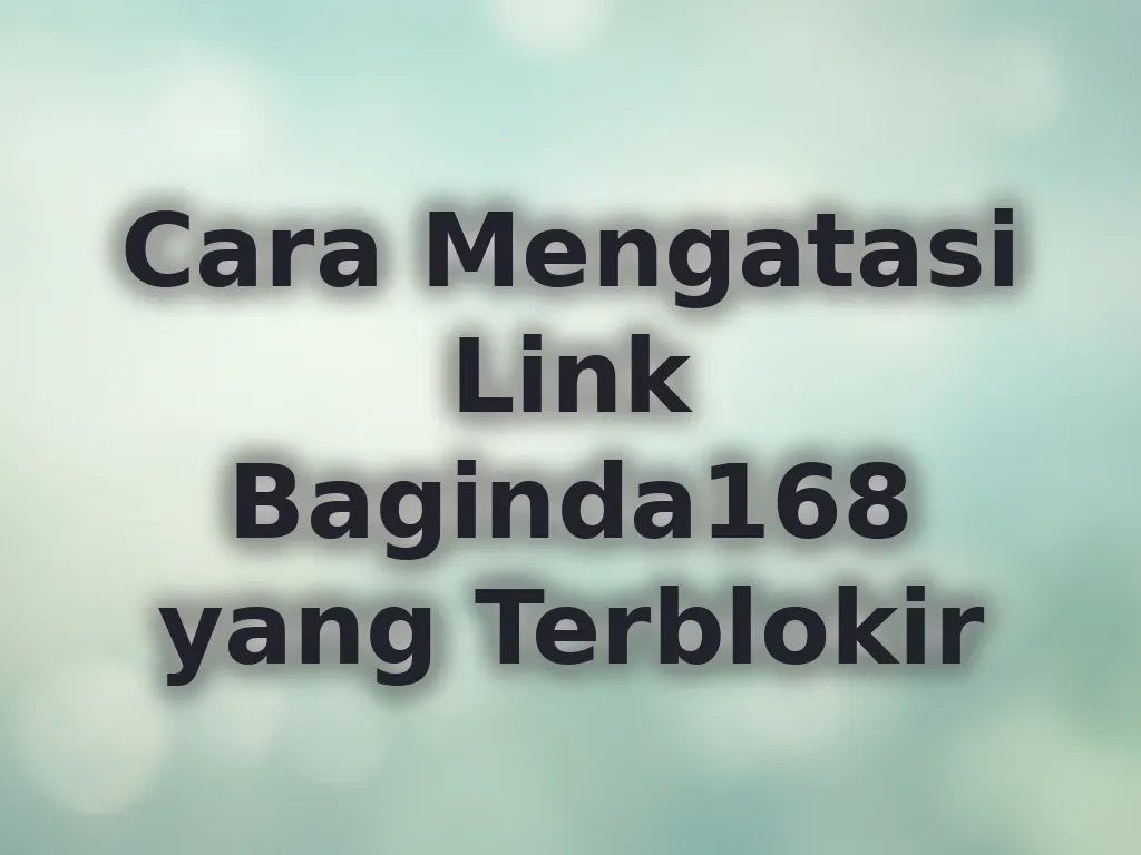 Cara Mengatasi Link Baginda168 yang Terblokir