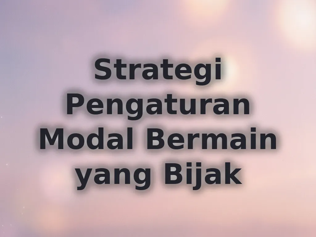 Strategi Pengaturan Modal Bermain yang Bijak
