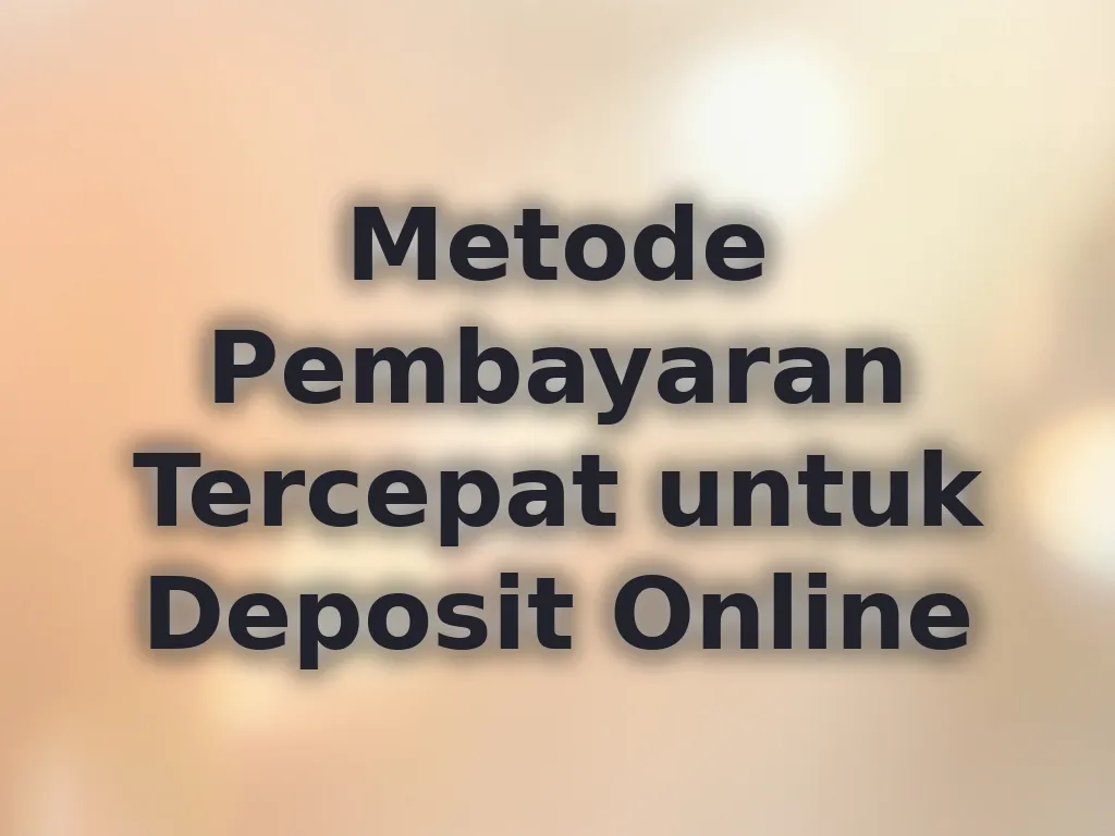 Metode Pembayaran Tercepat untuk Deposit Online