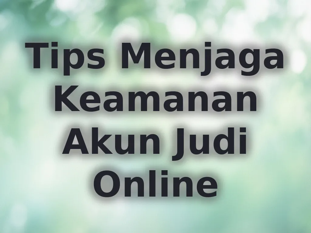 Tips Menjaga Keamanan Akun Judi Online